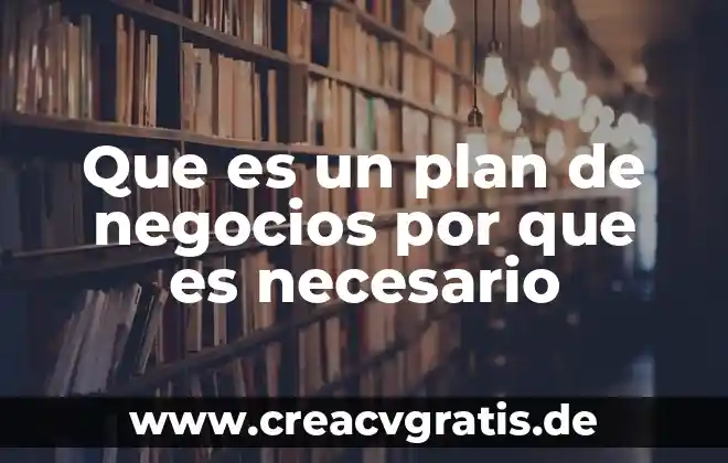 Que es un plan de negocios en la escuela 3 Que es un plan de negocios por que es necesario