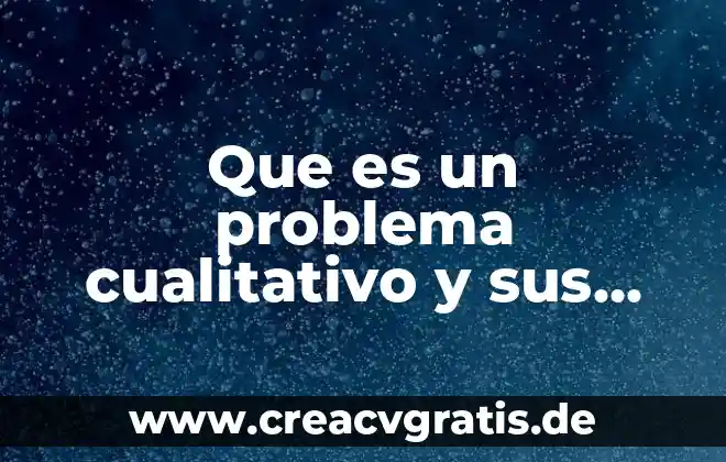 Que es un trabajo cualitativo 8 Que es un problema cualitativo y sus elementos