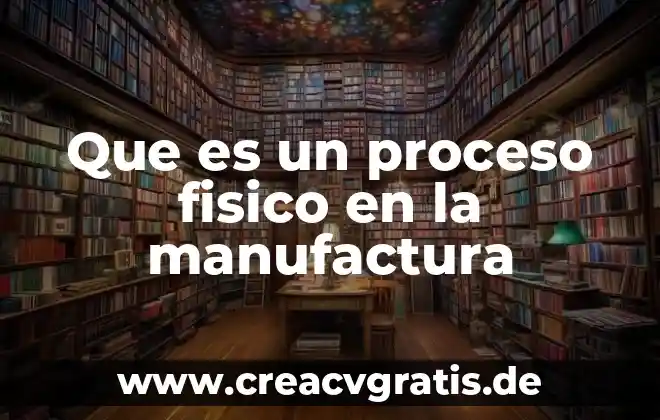 Que es un proceso de emplazamiento 4 Que es un proceso fisico en la manufactura