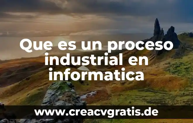 Qué es el programa SAID en términos de informática 4 Que es un proceso industrial en informatica