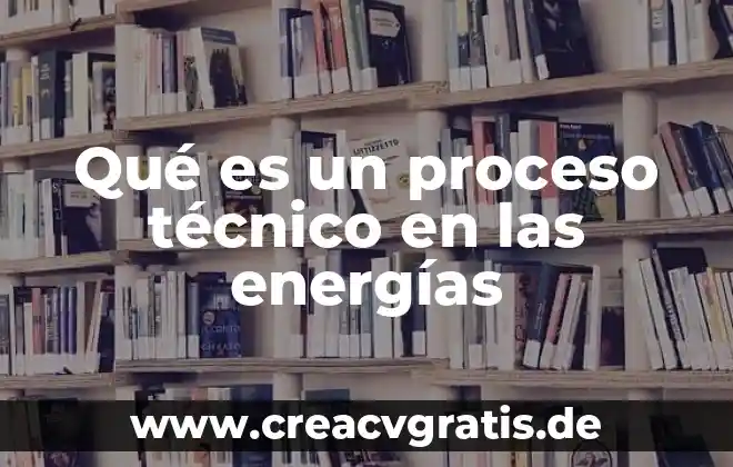 Que es la ingenieria en energias renovables articulos 4 Qué es un proceso técnico en las energías