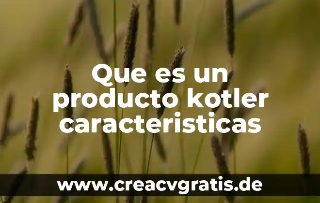 Que es el marketing entrevista phillip kotler 6 Que es un producto kotler caracteristicas