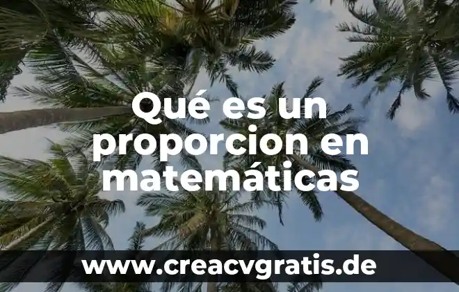 Qué es la proporción en matemáticas 3 Qué es un proporcion en matemáticas