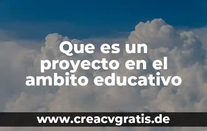 Programa educativo definición que es caracteristicas 6 Que es un proyecto en el ambito educativo