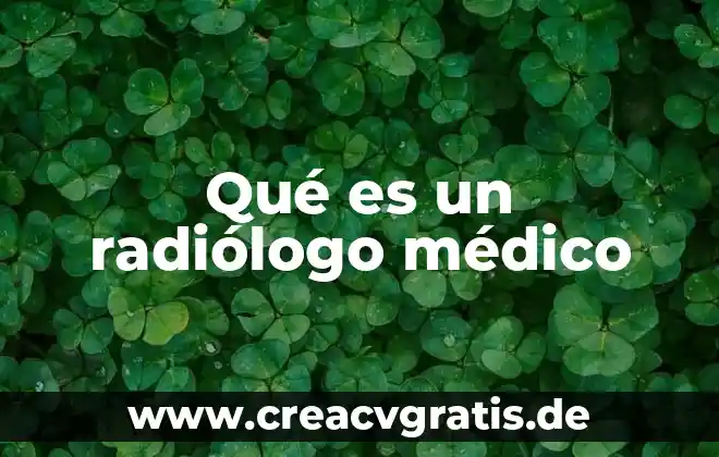 Que es un examen medico medico 7 Qué es un radiólogo médico