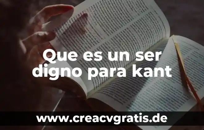 Que es ser digno de dios 5 Que es un ser digno para kant