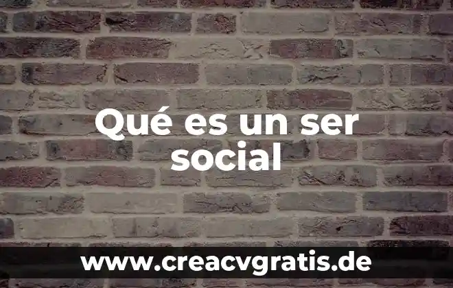 Significado que es un ser vivo 6 Qué es un ser social