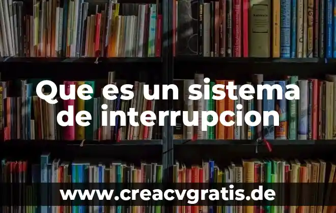 Qué es la interrupción tipos 5 Que es un sistema de interrupcion