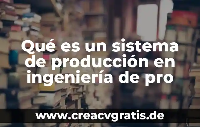 Xiaoying pro que es 3 Qué es un sistema de producción en ingeniería de pro