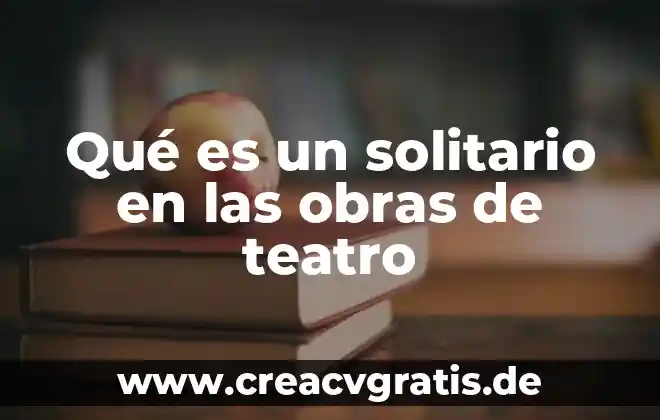 Qué es obras narrativas 7 Qué es un solitario en las obras de teatro