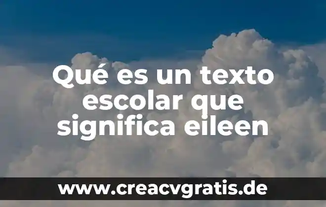Qué es un texto biográfico 5 Qué es un texto escolar que significa eileen