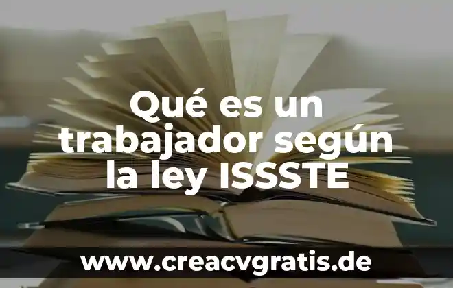 Que es el finiquito por muerte del trabajador 4 Qué es un trabajador según la ley ISSSTE