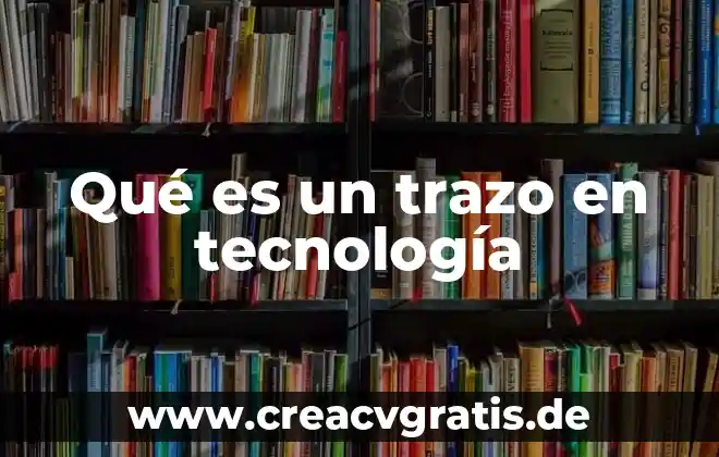 Que es trazo en estructuras metalicas 3 Qué es un trazo en tecnología