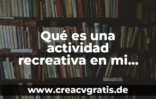 Que es una actividad recreativa de ahora 3 Qué es una actividad recreativa en mi comunidad