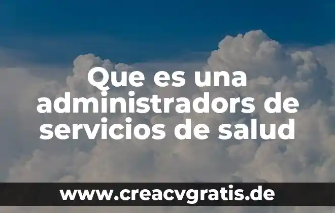 Que es un servicios en linea 5 Que es una administradors de servicios de salud
