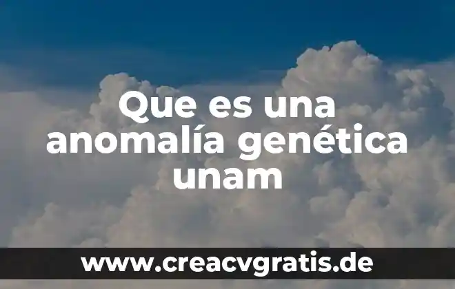 Que es comparacion unam 3 Que es una anomalía genética unam
