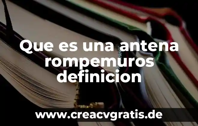 Qué es documento definición 4 Que es una antena rompemuros definicion