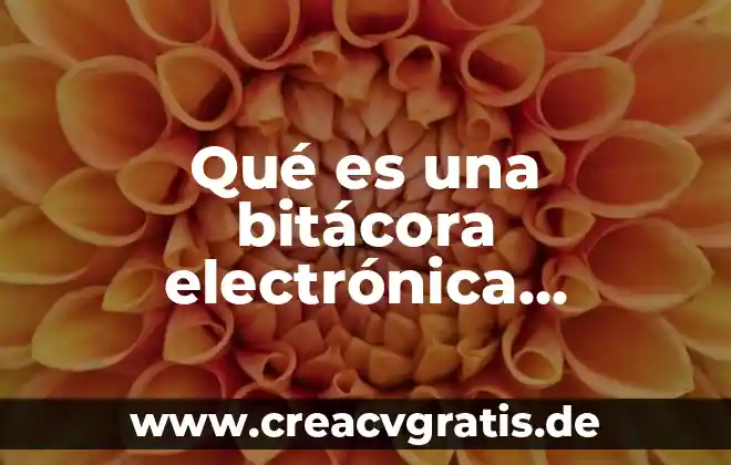 Qué es una bitácora médica 8 Qué es una bitácora electrónica soporte técnico