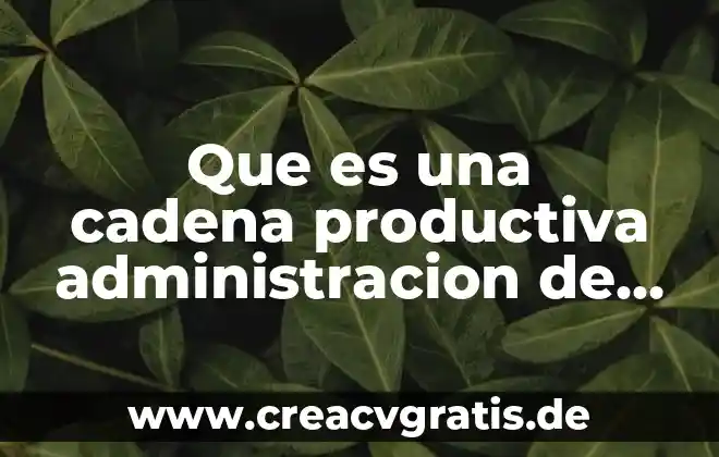Que es la administracion del color 3 Que es una cadena productiva administracion de las operaciones