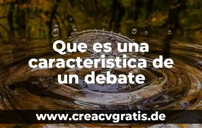 Que es una caracteristica de una revista tematica 3 Que es una caracteristica de un debate