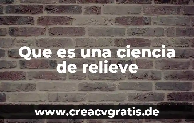 Que es la ciencia una visión evolutiva interdisciplinaria 4 Que es una ciencia de relieve
