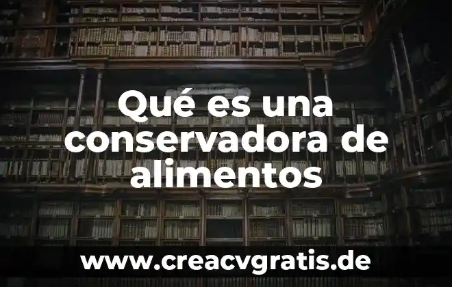Que es contaminacion alimentos 6 Qué es una conservadora de alimentos