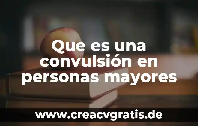 Qué es gastos médicos mayores qué es 4 Que es una convulsión en personas mayores