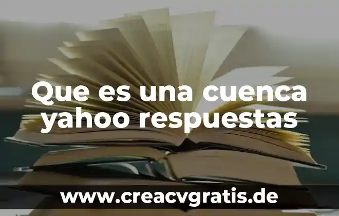 Que es una cuenca de agua 6 Que es una cuenca yahoo respuestas