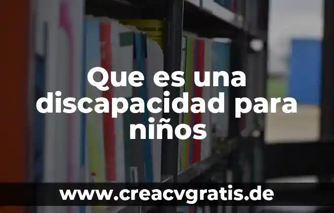 Que es la discapacidad intelectual tipos 8 Que es una discapacidad para niños
