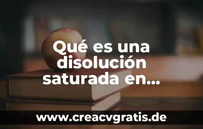 Qué es un disolución en química 5 Qué es una disolución saturada en química