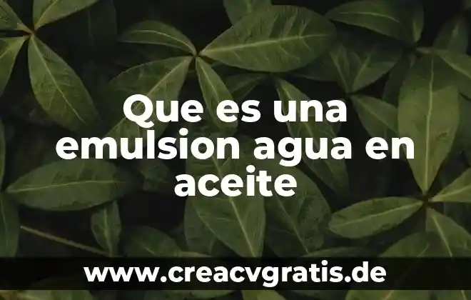 Que es un avance contacto agua aceite 6 Que es una emulsion agua en aceite
