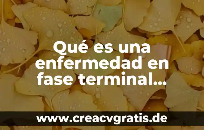 Concepto que es la enfermedad 5 Qué es una enfermedad en fase terminal ejemplos