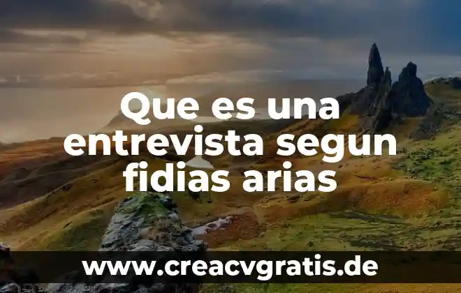 Qué es entrevista y tipos de entrevista 7 Que es una entrevista segun fidias arias