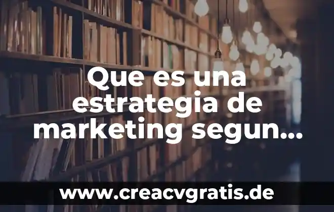 Que es el marketing entrevista phillip kotler 7 Que es una estrategia de marketing segun kotler