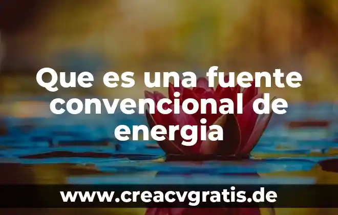 Qué es la secretaría de energía México 6 Que es una fuente convencional de energia