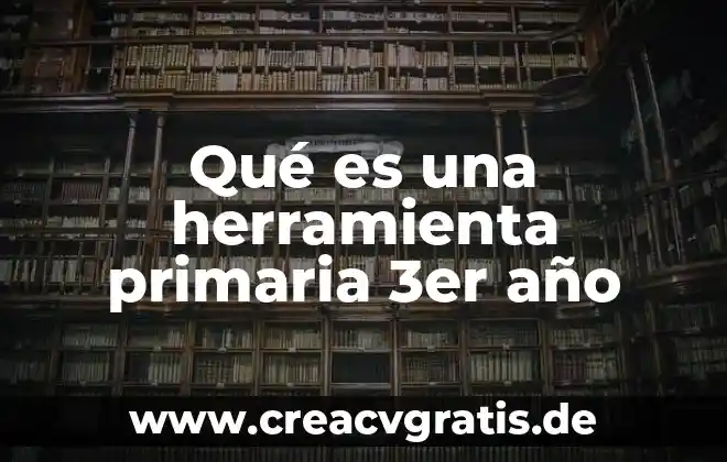 2017 Año de que es en Peru 4 Qué es una herramienta primaria 3er año