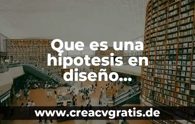 Que es un diseño de la muestra 5 Que es una hipotesis en diseño experimental