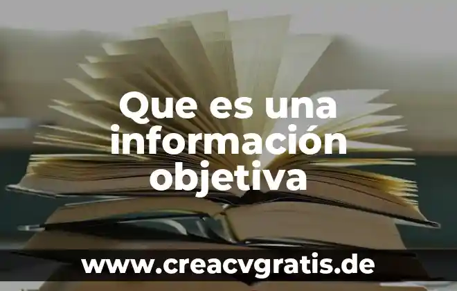 Que significa que es objetiva 6 Que es una información objetiva