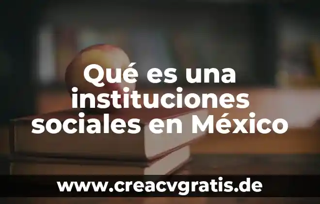 Que es coyunturas politicas en mexico 5 Qué es una instituciones sociales en México