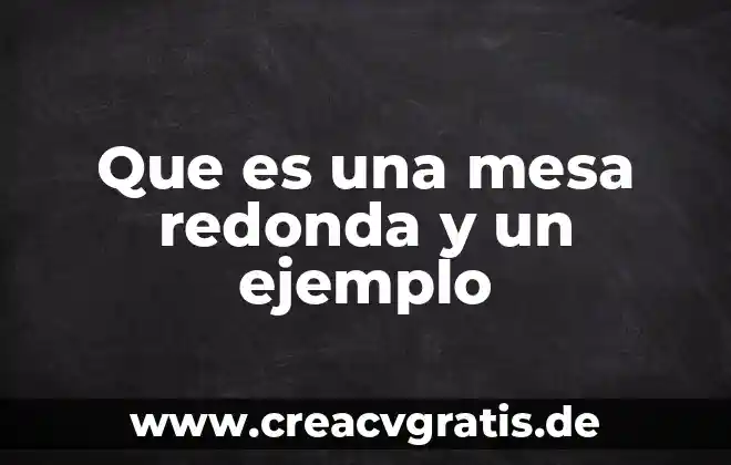 Que es una mesa y sus caracteristicas 3 Que es una mesa redonda y un ejemplo