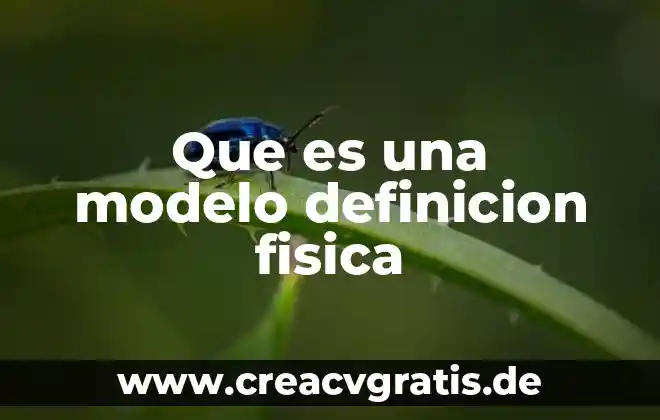 Qué es un modelo de célula animal 3 Que es una modelo definicion fisica