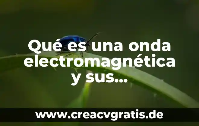 Que es la planta electromagnetica 4 Qué es una onda electromagnética y sus características