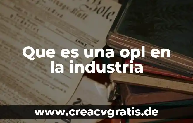Industria petrolera que es y caracteristicas 7 Que es una opl en la industria