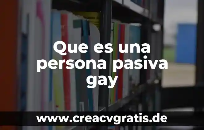 Que es ser pasiva en la cama 3 Que es una persona pasiva gay