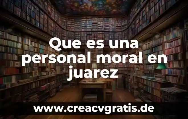Que es seleccion de personal definicion 3 Que es una personal moral en juarez