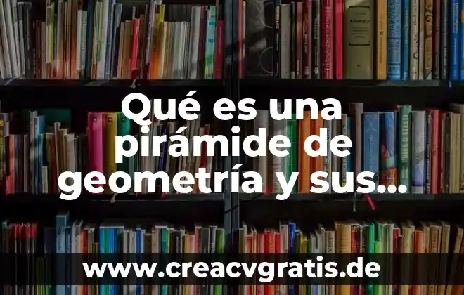 Que es la polemica concepto y caracteristicas 8 Qué es una pirámide de geometría y sus características