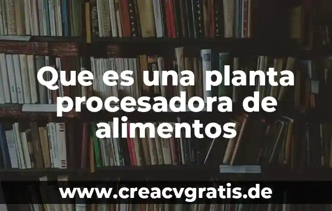 Que es una planta autogama y alogama 6 Que es una planta procesadora de alimentos
