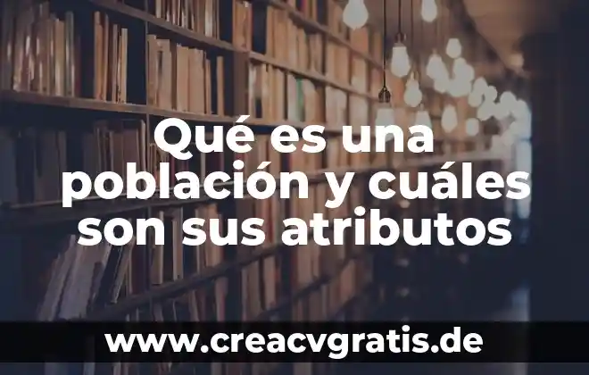 Qué es la electrónica y cuáles son sus tipos 7 Qué es una población y cuáles son sus atributos