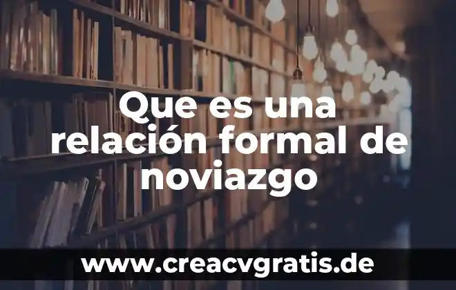 Qué es el noviazgo amoroso 3 Que es una relación formal de noviazgo