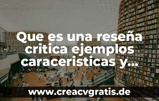 Qué es reseña y características 8 Que es una reseña critica ejemplos caraceristicas y datos